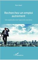 Couverture du livre « Recherchez un emploi autrement ; une application de l'approche narrative » de Pierre Nassif aux éditions Editions L'harmattan