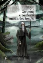 Couverture du livre « Grégoras et la fée du marais des songes » de Paul Tomei aux éditions Societe Des Ecrivains