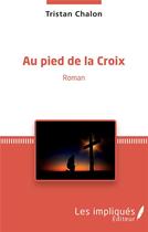 Couverture du livre « Au pied de la croix » de Tristan Chalon aux éditions Les Impliques
