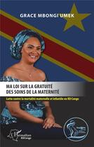 Couverture du livre « Ma loi sur la gratuité des soins de la maternité : lutte contre la mortalité maternelle et infantile en RD Congo » de Grace Mbongi Umek aux éditions L'harmattan