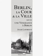 Couverture du livre « Berlin, la cour et la ville (suivi de : une vengeance a berlin) » de Jules Laforgue aux éditions L'escalier