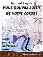 Couverture du livre « Vous pouvez sortir de votre corps ! : guide pratique du voyage astral » de Bernard Raquin aux éditions Jmg