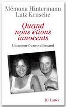 Couverture du livre « Quand nous étions innocents ; un amour franco-allemand » de Memona Hintermann et Lutz Krusche aux éditions Jc Lattes