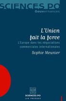 Couverture du livre « L'union fait la force ; l'Europe dans les négociations commerciales internationales » de Sylvie Kleiman-Lafon et Sylvain Bremond et Sophie Meunier aux éditions Presses De Sciences Po