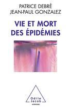 Couverture du livre « Vie et mort des épidemies » de Patrice Debre et Jean-Paul Gonzalez aux éditions Odile Jacob