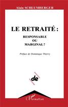 Couverture du livre « LE RETRAITÉ : RESPONSABLE OU MARGINAL ? » de Alain Schlumberger aux éditions L'harmattan
