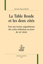 Couverture du livre « La Table ronde et les deux cités ; pour une lecture augustinienne des cycles arthuriens en prose du XIIIe siècle » de Servane Rayne-Michel aux éditions Honore Champion