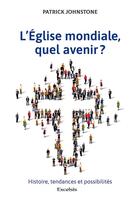 Couverture du livre « L'Eglise mondiale, quel avenir ? histoire, tendances et possibilités » de Patrick Johnstone aux éditions Excelsis