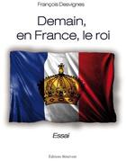 Couverture du livre « Demain, en France, le roi » de Francois Desvignes aux éditions Benevent