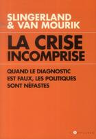 Couverture du livre « La crise incomprise ; quand le diagnostic est faux, les politiques sont néfastes » de Senta Slingerland et Oskar Slingerland et Maarten Van Mourik aux éditions Toucan