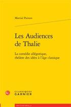 Couverture du livre « Les audiences de Thalie ; la comédie allégorique ; théâtre des idées à l'âge classique » de Martial Poirson aux éditions Classiques Garnier