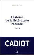 Couverture du livre « Histoire de la littérature récente Tome 2 » de Olivier Cadiot aux éditions P.o.l