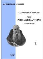 Couverture du livre « Le saint de Toulouse, vie du père Marie-Antoine » de Ernest-Marie De Beaulieu aux éditions Saint-remi