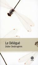 Couverture du livre « Le délégué » de Didier Desbrugeres aux éditions Gaia