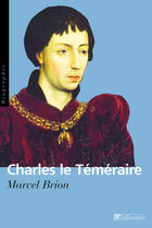 Couverture du livre « Charles le temeraire - duc de bourgogne 1433-1477 » de Marcel Brion aux éditions Tallandier