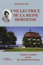 Couverture du livre « Une lectrice de la reine Hortense ; Louise Cochelet épouse du commandant Parquin » de Roland Jousselin aux éditions Christian