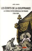 Couverture du livre « Les écrits de la souffrance ; la consultation médicale en France (1550-1825) » de Joel Coste aux éditions Champ Vallon
