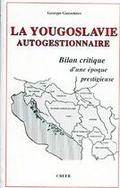 Couverture du livre « La Yougoslavie autogestionnaire ; bilan critique d'une époque prestigieuse » de Georges Guezennec aux éditions Creer