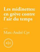 Couverture du livre « Les midinettes : en grève contre l'air du temps » de Marc-Andre Cyr aux éditions Atelier 10