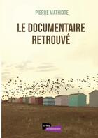 Couverture du livre « Le documentaire retrouve » de Pierre Mathiote aux éditions Lulu