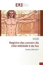 Couverture du livre « Registre des cancers du chu hassan ii de fes - annees 2004-2012 » de Hafid Und Ali Chouai aux éditions Editions Universitaires Europeennes