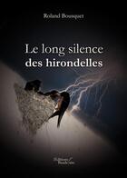 Couverture du livre « Le long silence des hirondelles » de Roland Bousquet aux éditions Baudelaire