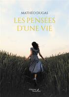 Couverture du livre « Les pensées d'une vie » de Matheo Dugas aux éditions Baudelaire