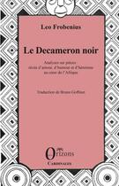 Couverture du livre « Le Decameron noir : Analyses sur pièces : récits d'amour, d'humour et d'héroïsme au coeur de l'Afrique » de Leo Fobenius aux éditions Orizons