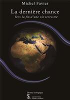 Couverture du livre « La derniere chance - vers la fin d'une vie terrestre » de Michel Favier aux éditions Sydney Laurent