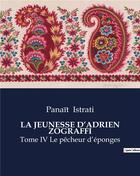 Couverture du livre « LA JEUNESSE D'ADRIEN ZOGRAFFI : Tome IV Le pêcheur d'éponges » de Panait Istrati aux éditions Culturea