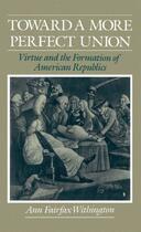 Couverture du livre « Toward a More Perfect Union: Virtue and the Formation of American Repu » de Withington Ann Fairfax aux éditions Oxford University Press Usa