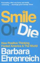 Couverture du livre « Smile or Die: How Positive Thinking Fooled America and the World » de Barbara Ehrenreich aux éditions Granta Books