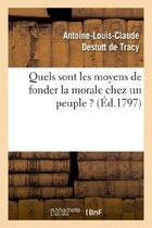 Couverture du livre « Quels sont les moyens de fonder la morale chez un peuple » de Destutt De Tracy A-L aux éditions Hachette Bnf