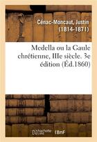 Couverture du livre « Medella ou la gaule chretienne, iiie siecle. 3e edition » de Justin Cenac-Moncaut aux éditions Hachette Bnf