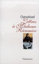 Couverture du livre « Lettres à madame Récamier » de François-René De Chateaubriand aux éditions Flammarion