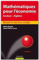 Couverture du livre « Mathématiques pour l'économie ; analyse, algèbre (4e édition) » de Naila Hayek et Jean-Pierre Leca aux éditions Dunod