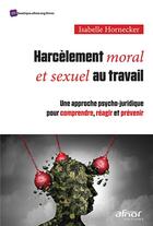 Couverture du livre « Harcèlement moral et sexuel au travail : une approche psycho-juridique pour comprendre, réagir et prévenir » de Hornecker Isabelle aux éditions Afnor