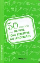 Couverture du livre « 50 exercices pour ne plus tout remettre au lendemain » de Jacques Regard aux éditions Organisation