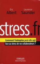 Couverture du livre « Stress.fr ; comment l'entreprise peut-elle agir face au stress de ses collaborateurs ? » de Laurence Saunder et Eric Albert aux éditions Organisation