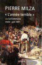 Couverture du livre « LA COMMUNE T2 L'ANNEE TERRIBLE MARS-JUIN 1871 » de Pierre Milza aux éditions Perrin