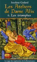 Couverture du livre « Les ateliers de dame Alix t.6 ; les triomphes » de Jocelyne Godard aux éditions Pocket