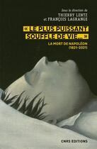 Couverture du livre « Le plus puissant souffle de vie : la mort de Napoléon (1821-2021) » de Thierry Lentz et Francois Lagrange aux éditions Cnrs