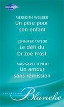 Couverture du livre « Un père pour son enfant ; le défi du Dr Zoe Frost ; un amour sans rémission » de Jennifer Taylor et Margaret O'Neill et Meredith Webber aux éditions Harlequin