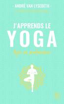 Couverture du livre « J'apprends le yoga ; découvrir le yoga pour agir en profondeur sur la santé et le mental » de Andre Van Lysebeth aux éditions J'ai Lu