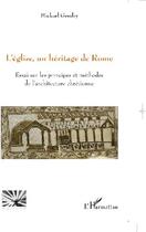 Couverture du livre « Eglise ; un héritage de Rome ; essai sur les principes et méthodes de l'architecture chrétienne » de Mickael Gendry aux éditions L'harmattan