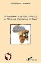 Couverture du livre « Développement de la radio catholique en République Démocratique du Congo » de Jean-Pierre Bodjoko Lilembu aux éditions Editions L'harmattan