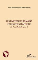 Couverture du livre « Empereurs romains et les cités d'Afrique du II au III siècle ap. J.-C. » de Noel Christian-Bernard Obiang Nnang aux éditions Editions L'harmattan