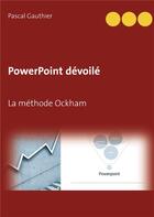 Couverture du livre « Powerpoint dévoilé : la méthode Ockham » de Pascal Gauthier aux éditions Books On Demand