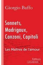 Couverture du livre « Sonnets, Madrigaux, Canzoni, Capitoli ; Les Maîtres de l'Amour » de Giorgio Baffo aux éditions Ligaran