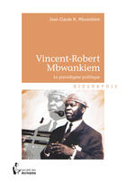 Couverture du livre « Vincent-robert Mbwankiem ; le paradigme politique » de Jean-Claude N. Mbwankiem aux éditions Societe Des Ecrivains